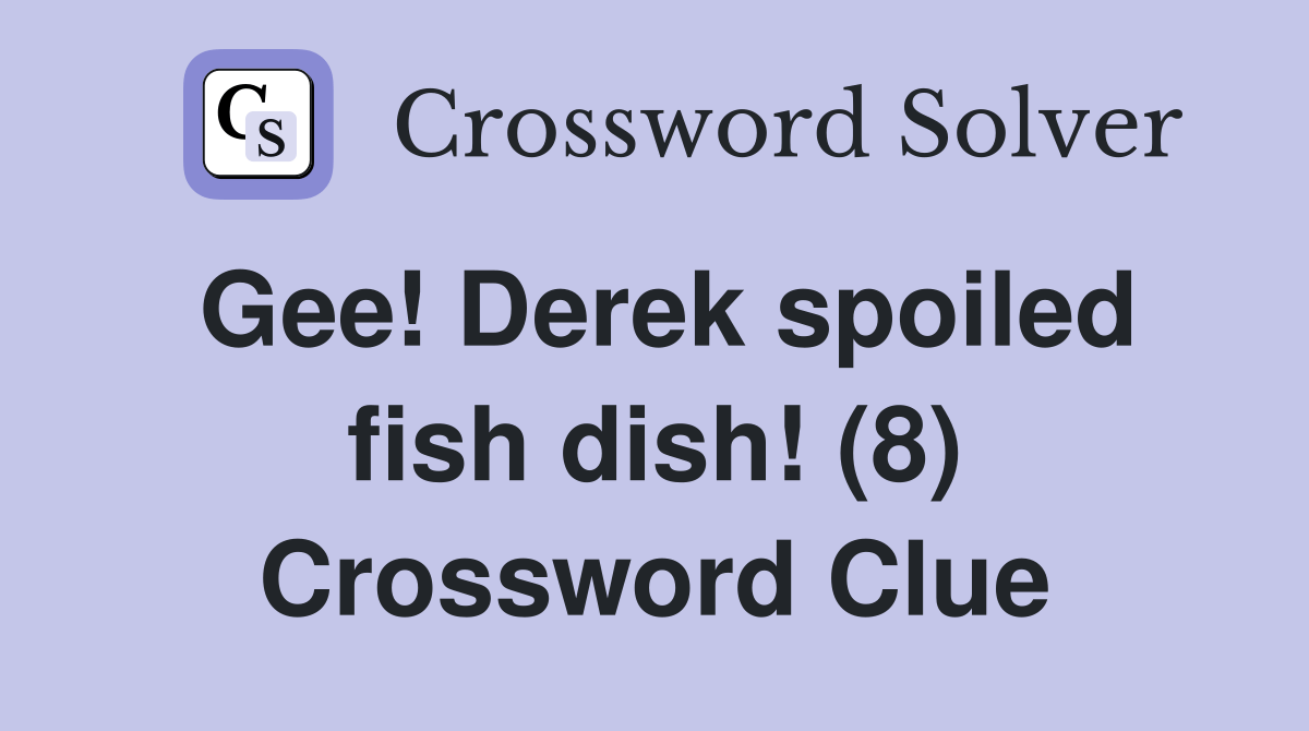 Gee! Derek spoiled fish dish! (8) Crossword Clue Answers Crossword